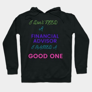 I Don't Need a Financial Advisor, I Raised a Good One Hoodie